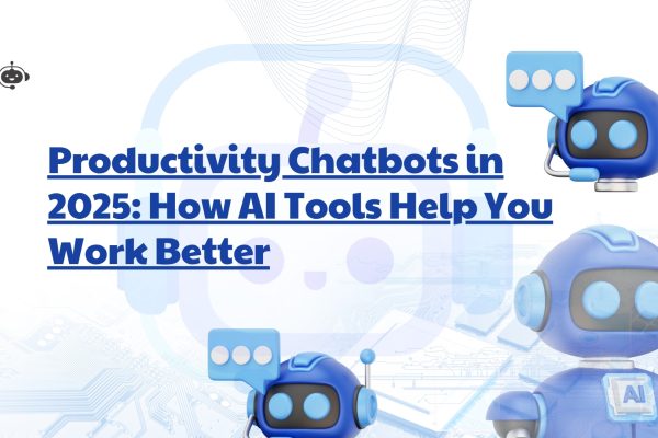 Productivity Chatbots in 2025: How AI Tools Help You Work Better