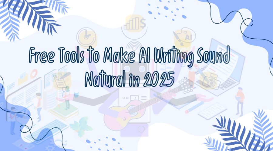 Free Tools to Make AI Writing Sound Natural